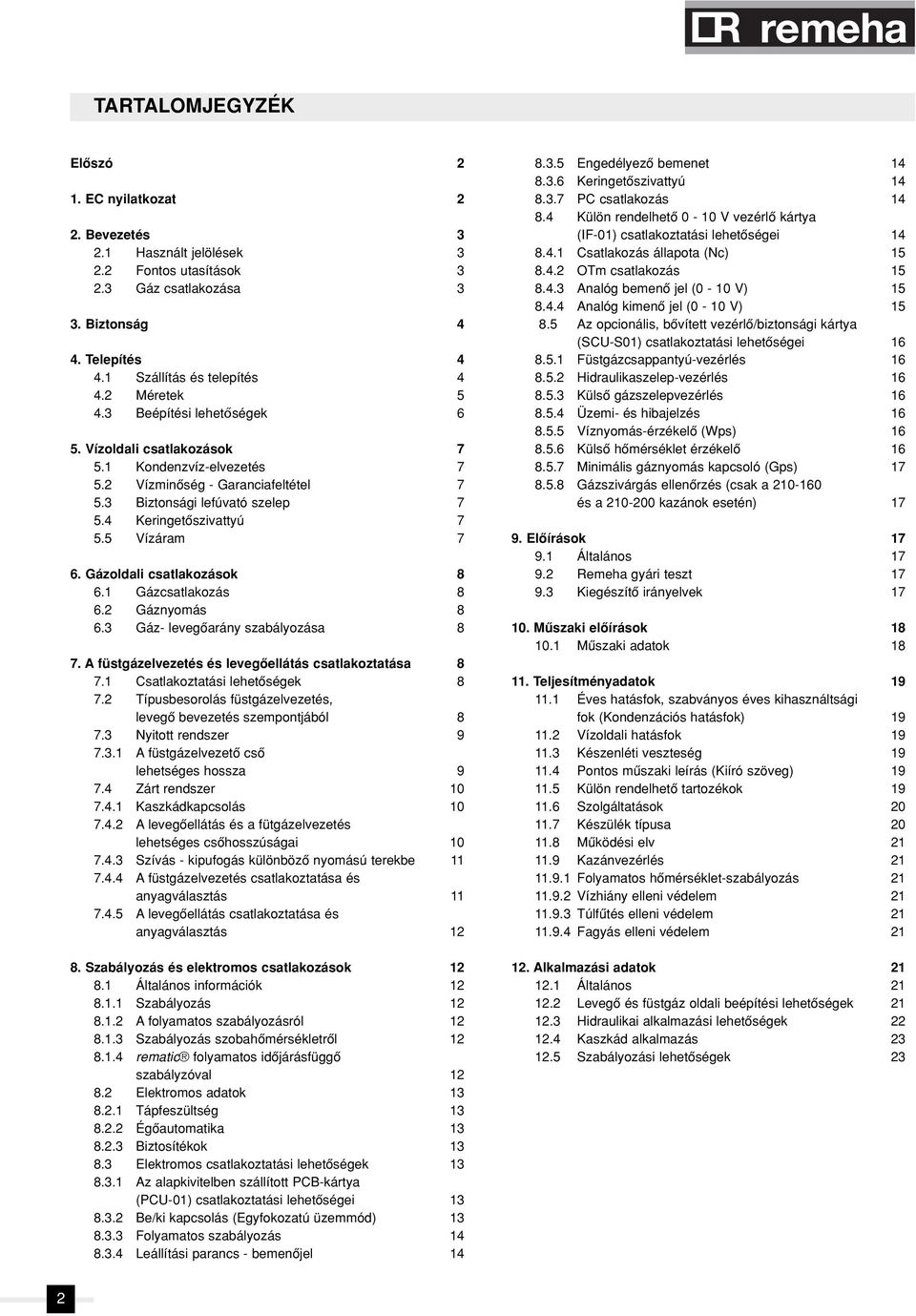 5 Vízáram 7 6. Gázoldali csatlakozások 8 6.1 Gázcsatlakozás 8 6.2 Gáznyomás 8 6.3 Gáz- levegôarány szabályozása 8 7. A füstgázelvezetés és levegôellátás csatlakoztatása 8 7.