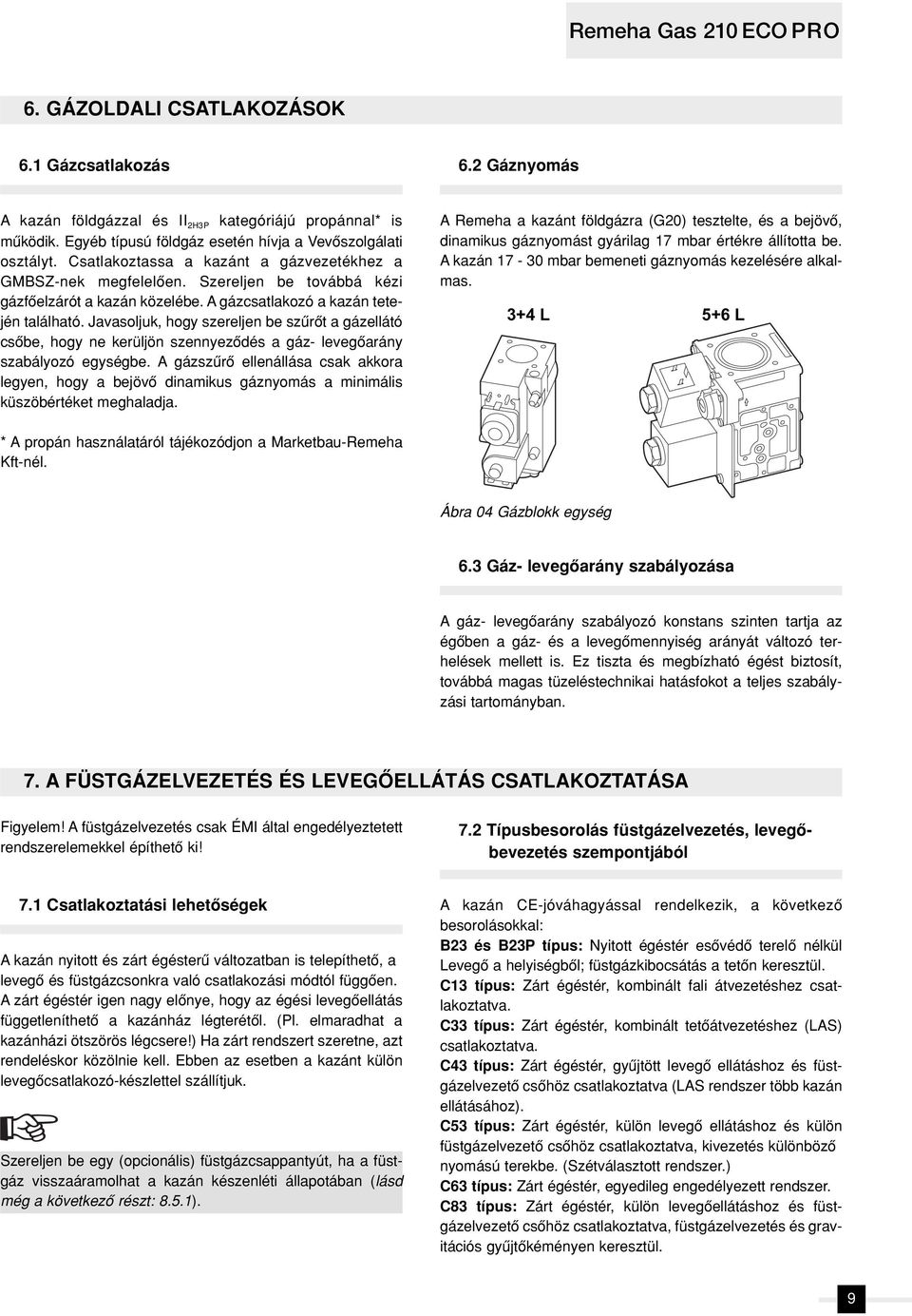 A gázcsatlakozó a kazán tetején található. Javasoljuk, hogy szereljen be szûrôt a gázellátó csôbe, hogy ne kerüljön szennyezôdés a gáz- leve gôarány szabályozó egységbe.