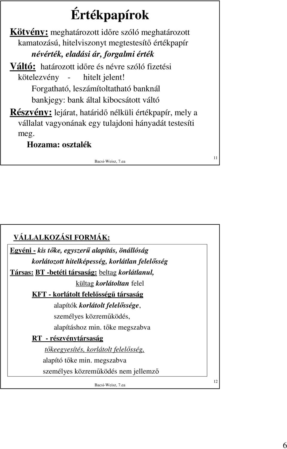 Forgatható, leszámítoltatható banknál bankjegy: bank által kibocsátott váltó Részvény: lejárat, határidı nélküli értékpapír, mely a vállalat vagyonának egy tulajdoni hányadát testesíti meg.