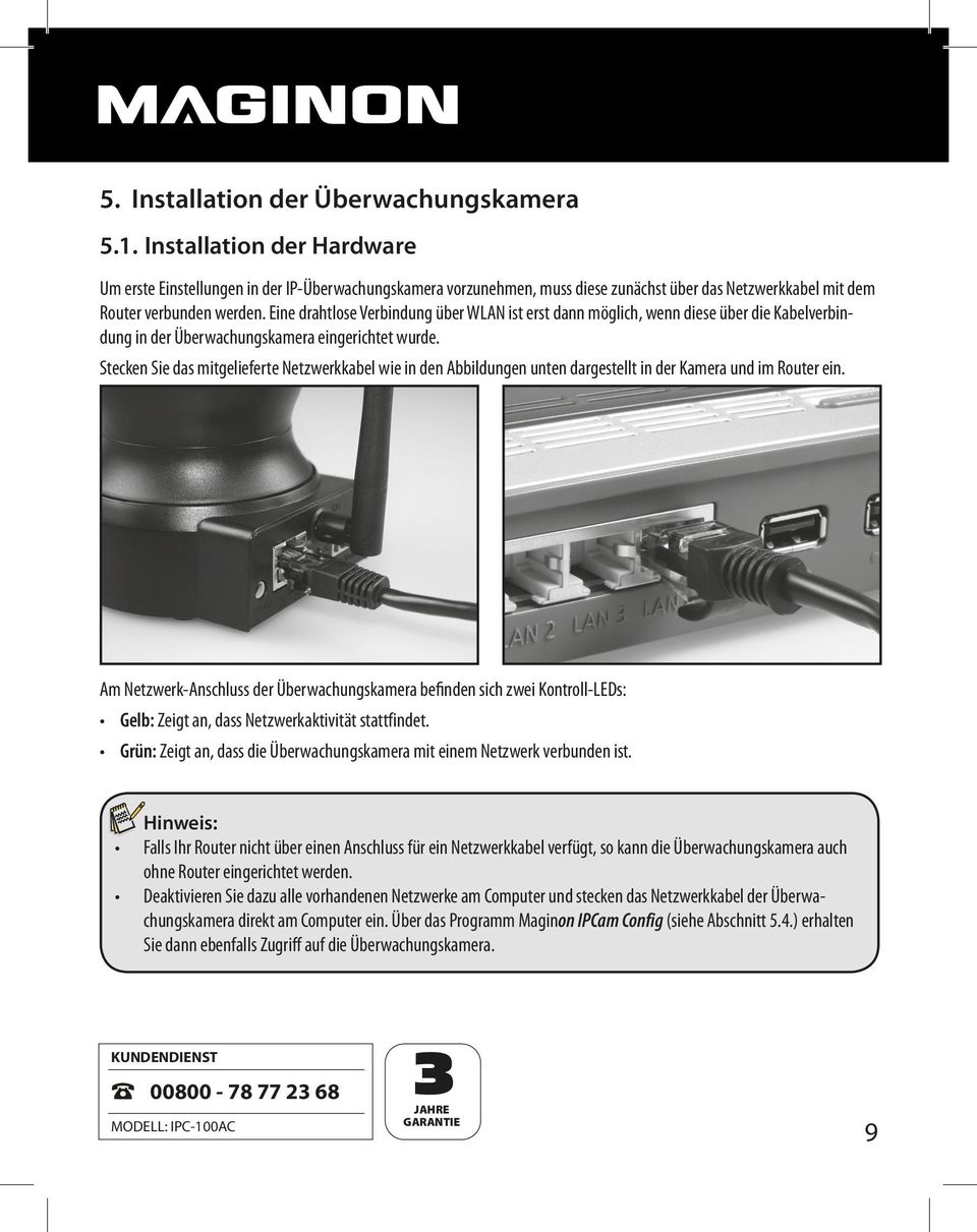 Eine drahtlose Verbindung über WLAN ist erst dann möglich, wenn diese über die Kabelverbindung in der Überwachungskamera eingerichtet wurde.