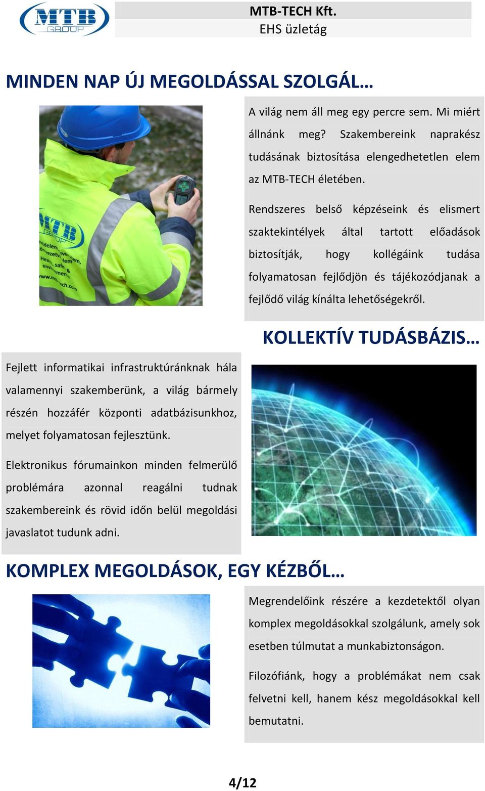 KOMPLEX MEGOLDÁSOK, EGY KÉZBŐL A világ nem áll meg egy percre sem. Mi miért állnánk meg? Szakembereink naprakész tudásának biztosítása elengedhetetlen elem az MTB-TECH életében.