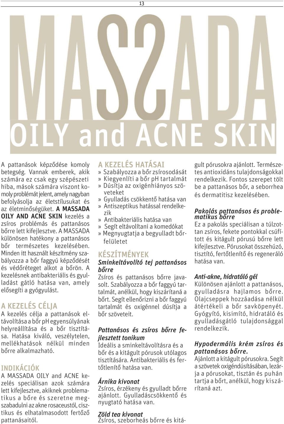 A MASSADA OILY AND ACNE SKIN kezelés a zsíros problémás és pattanásos bőrre lett kifejlesztve. A MASSADA különösen hatékony a pattanásos bőr természetes kezelésében.