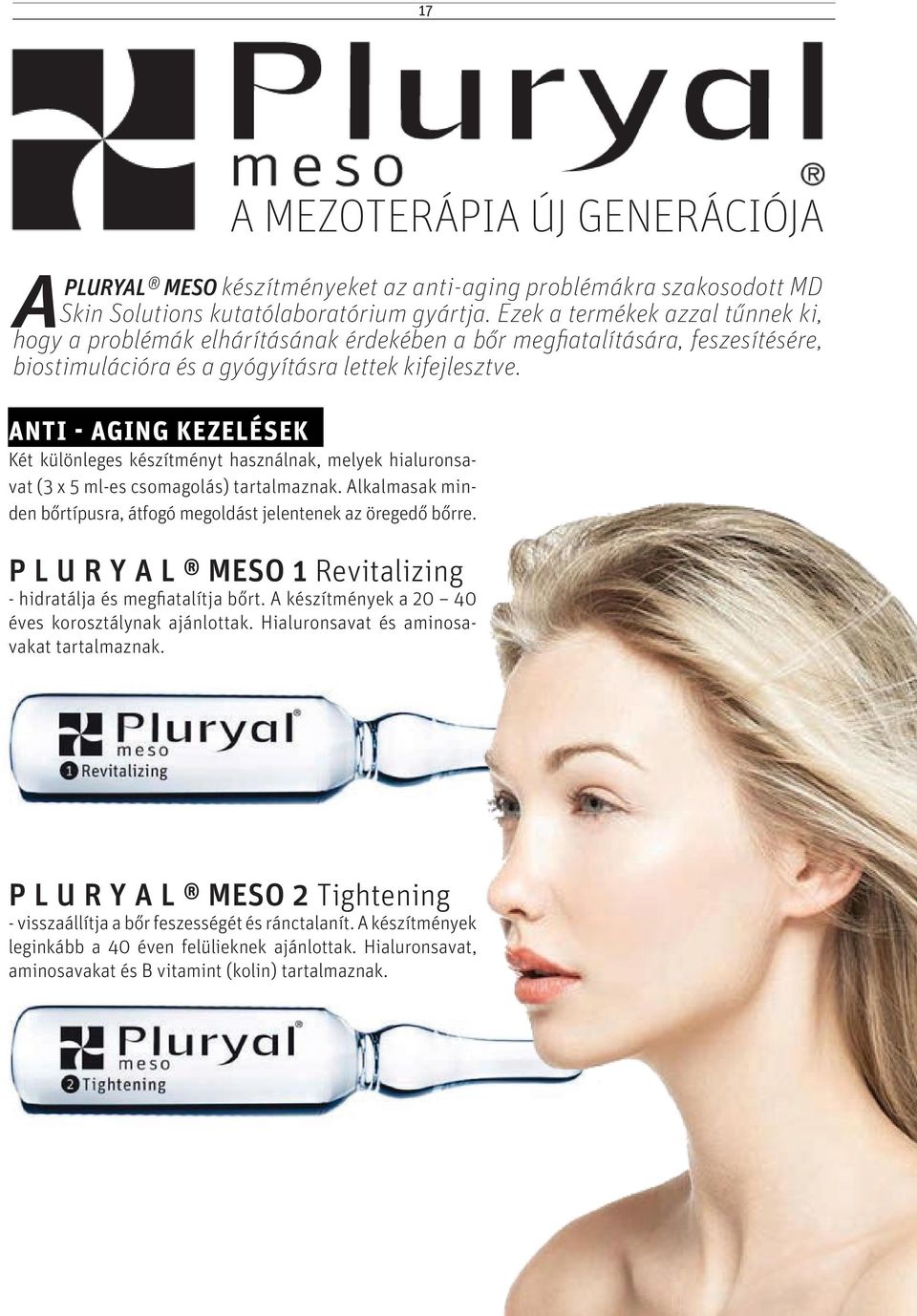 ANTI - AGING KEZELÉSEK Két különleges készítményt használnak, melyek hialuronsavat (3 x 5 ml-es csomagolás) tartalmaznak. Alkalmasak minden bőrtípusra, átfogó megoldást jelentenek az öregedő bőrre.
