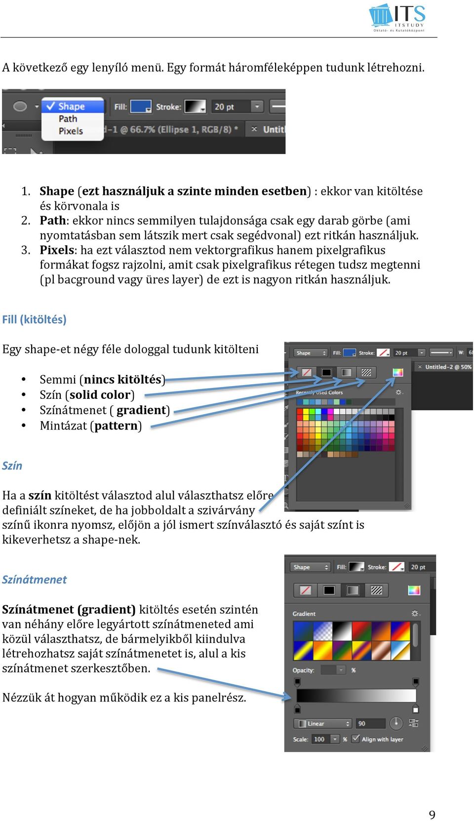 Pixels: ha ezt választod nem vektorgrafikus hanem pixelgrafikus formákat fogsz rajzolni, amit csak pixelgrafikus rétegen tudsz megtenni (pl bacground vagy üres layer) de ezt is nagyon ritkán