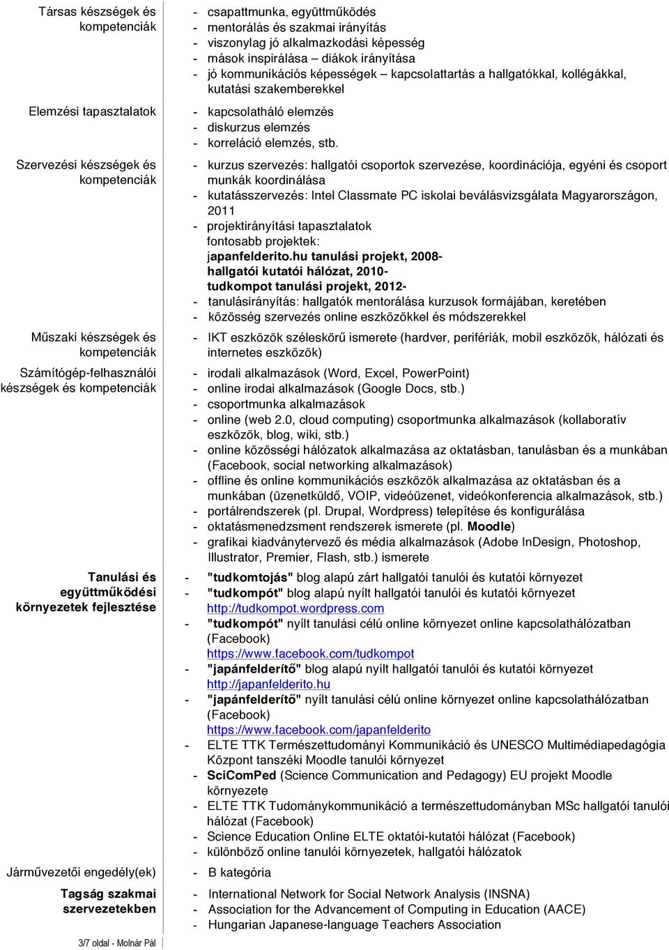 irányítása - jó kommunikációs képességek kapcsolattartás a hallgatókkal, kollégákkal, kutatási szakemberekkel - kapcsolatháló elemzés - diskurzus elemzés - korreláció elemzés, stb.