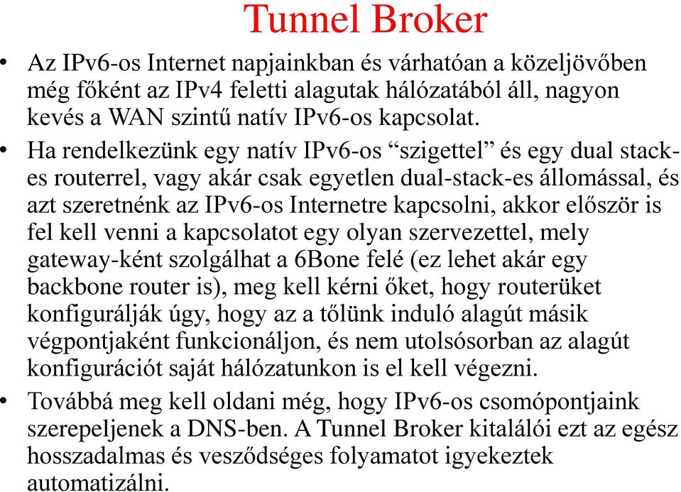 kell venni a kapcsolatot egy olyan szervezettel, mely gateway-ként szolgálhat a 6Bone felé (ez lehet akár egy backbone router is), meg kell kérni őket, hogy routerüket konfigurálják úgy, hogy az a