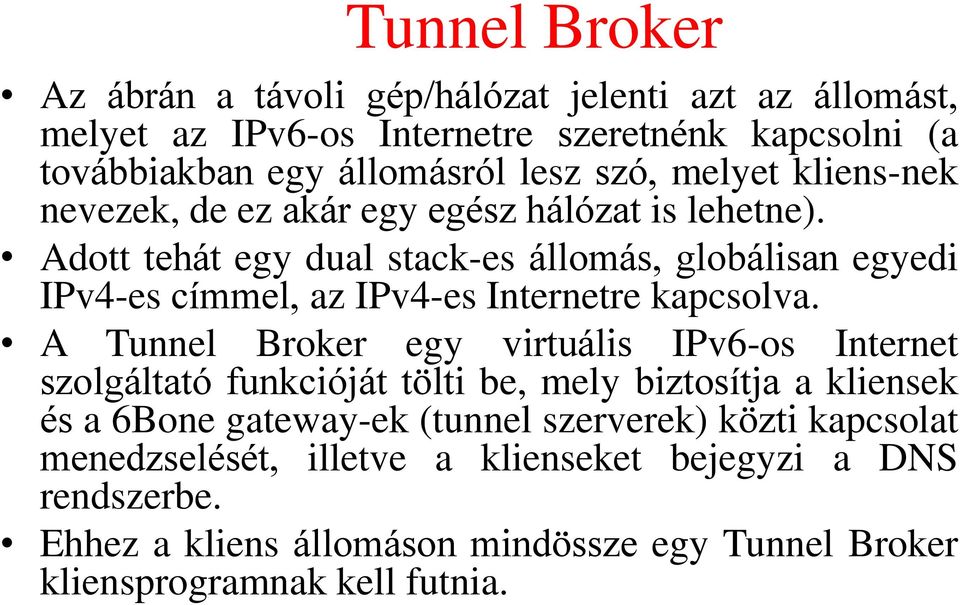 Adott tehát egy dual stack-es állomás, globálisan egyedi IPv4-es címmel, az IPv4-es Internetre kapcsolva.