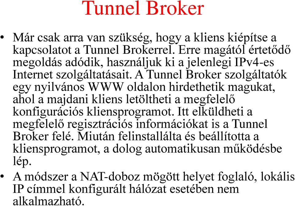 A Tunnel Broker szolgáltatók egy nyilvános WWW oldalon hirdethetik magukat, ahol a majdani kliens letöltheti a megfelelő konfigurációs kliensprogramot.