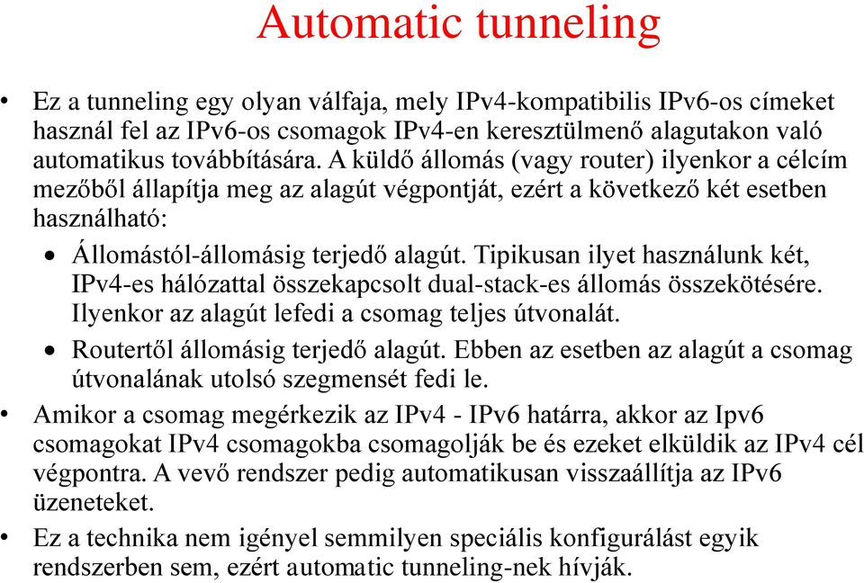 Tipikusan ilyet használunk két, IPv4-es hálózattal összekapcsolt dual-stack-es állomás összekötésére. Ilyenkor az alagút lefedi a csomag teljes útvonalát. Routertől állomásig terjedő alagút.