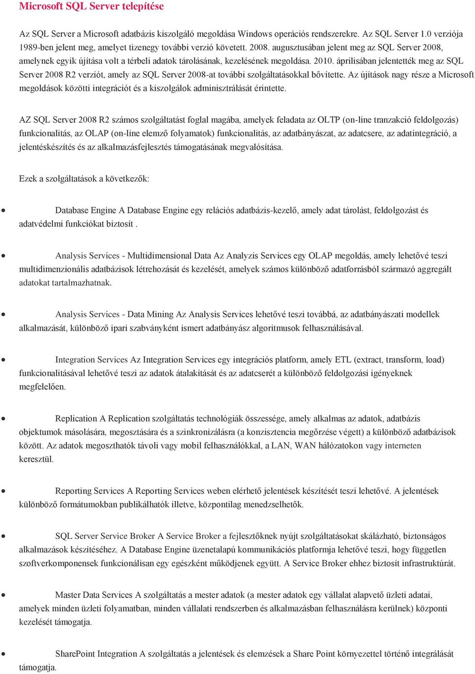 augusztusában jelent meg az SQL Server 2008, amelynek egyik újítása volt a térbeli adatok tárolásának, kezelésének megoldása. 2010.
