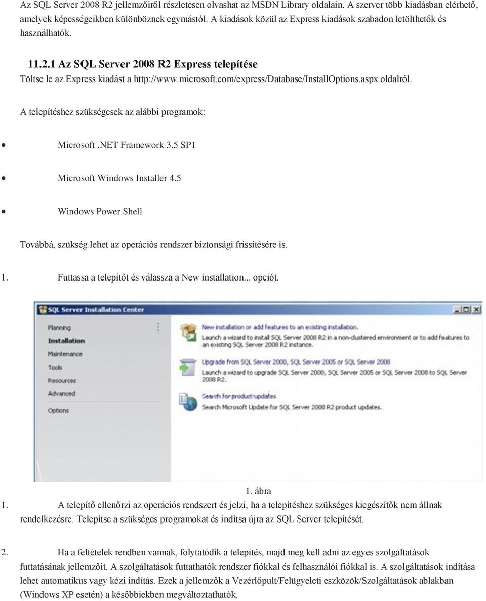 com/express/database/installoptions.aspx oldalról. A telepítéshez szükségesek az alábbi programok: Microsoft.NET Framework 3.5 SP1 Microsoft Windows Installer 4.