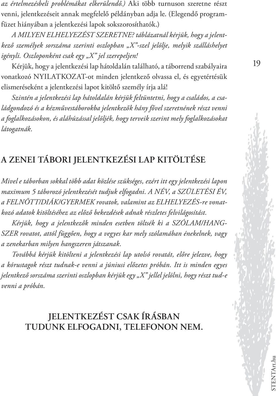 táblázatnál kérjük, hogy a jelentkező személyek sorszáma szerinti oszlopban X -szel jelölje, melyik szálláshelyet igényli. Oszloponként csak egy X jel szerepeljen!