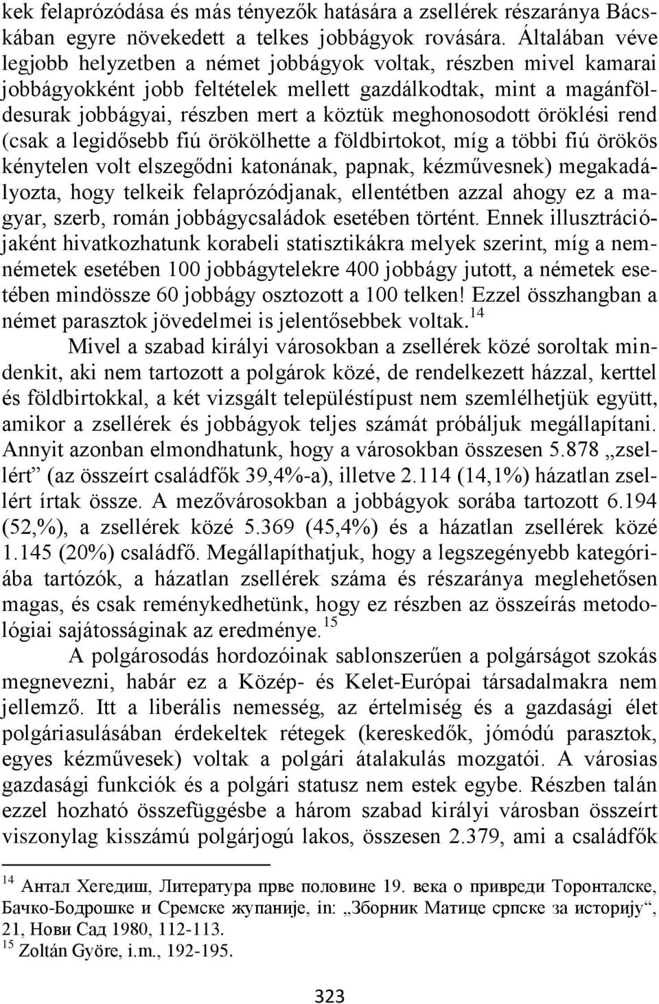meghonosodott öröklési rend (csak a legidősebb fiú örökölhette a földbirtokot, míg a többi fiú örökös kénytelen volt elszegődni katonának, papnak, kézművesnek) megakadályozta, hogy telkeik