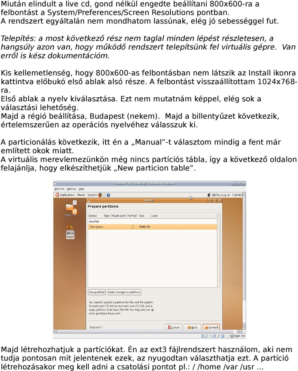 Telepítés: a most következő rész nem taglal minden lépést részletesen, a hangsúly azon van, hogy működő rendszert telepítsünk fel virtuális gépre. Van erről is kész dokumentációm.