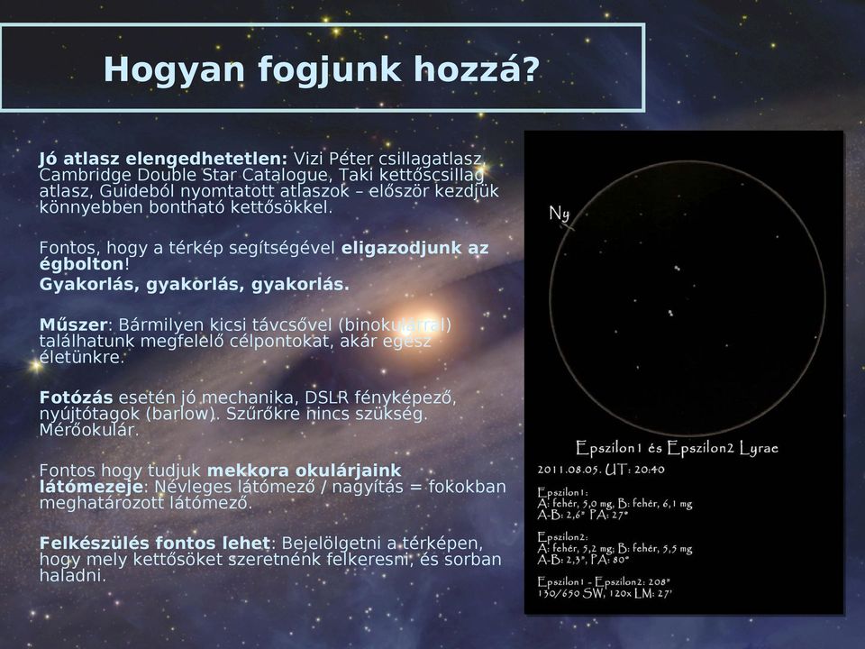 kettősökkel. Fontos, hogy a térkép segítségével eligazodjunk az égbolton! Gyakorlás, gyakorlás, gyakorlás.