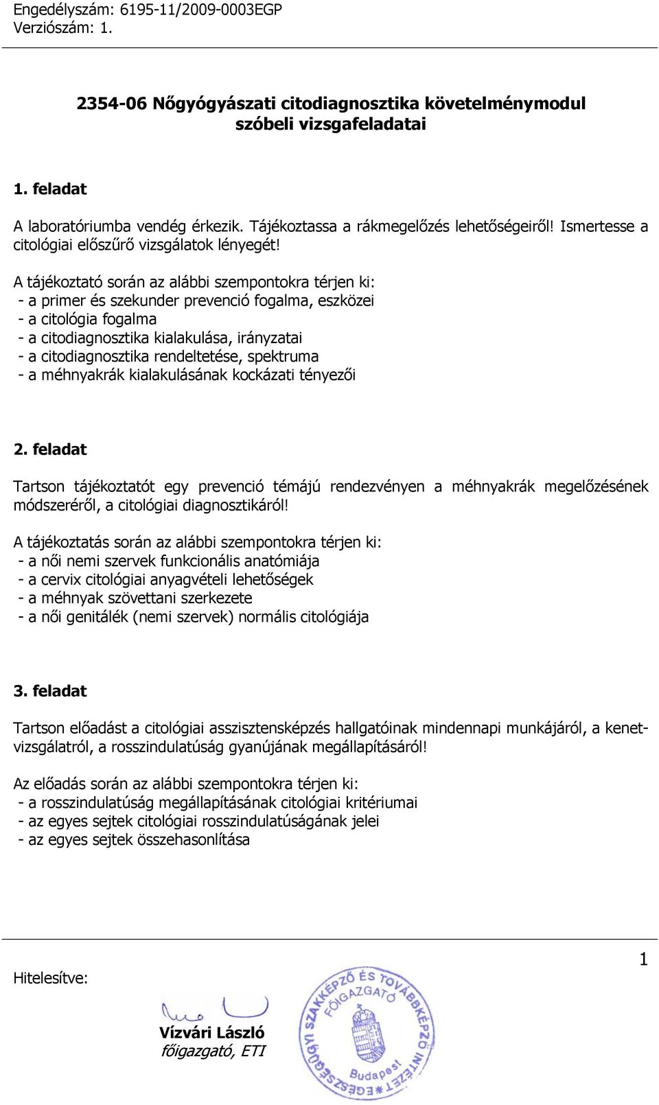 kockázati tényezői 2. feladat Tartson tájékoztatót egy prevenció témájú rendezvényen a méhnyakrák megelőzésének módszeréről, a citológiai diagnosztikáról!