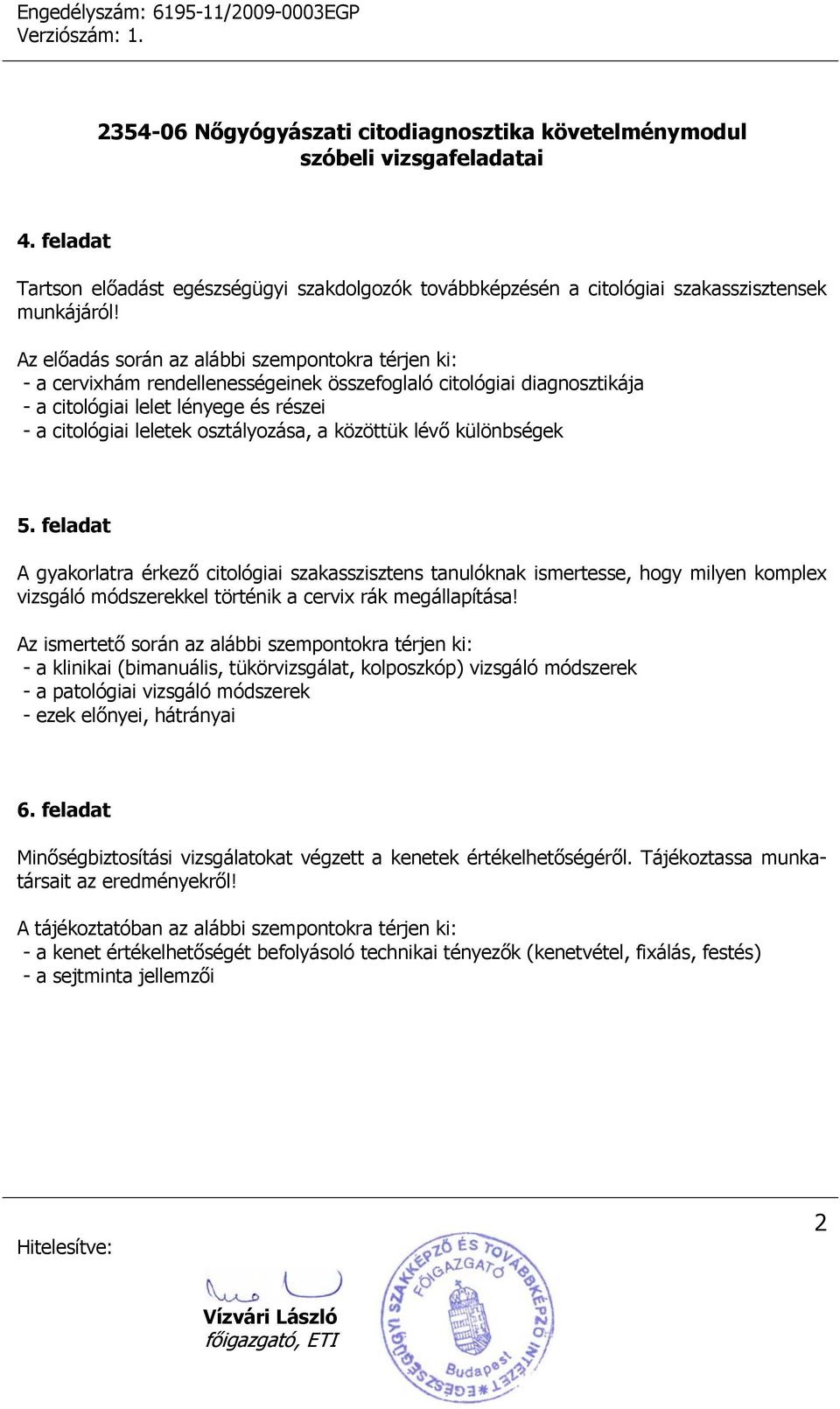 feladat A gyakorlatra érkező citológiai szakasszisztens tanulóknak ismertesse, hogy milyen komplex vizsgáló módszerekkel történik a cervix rák megállapítása!