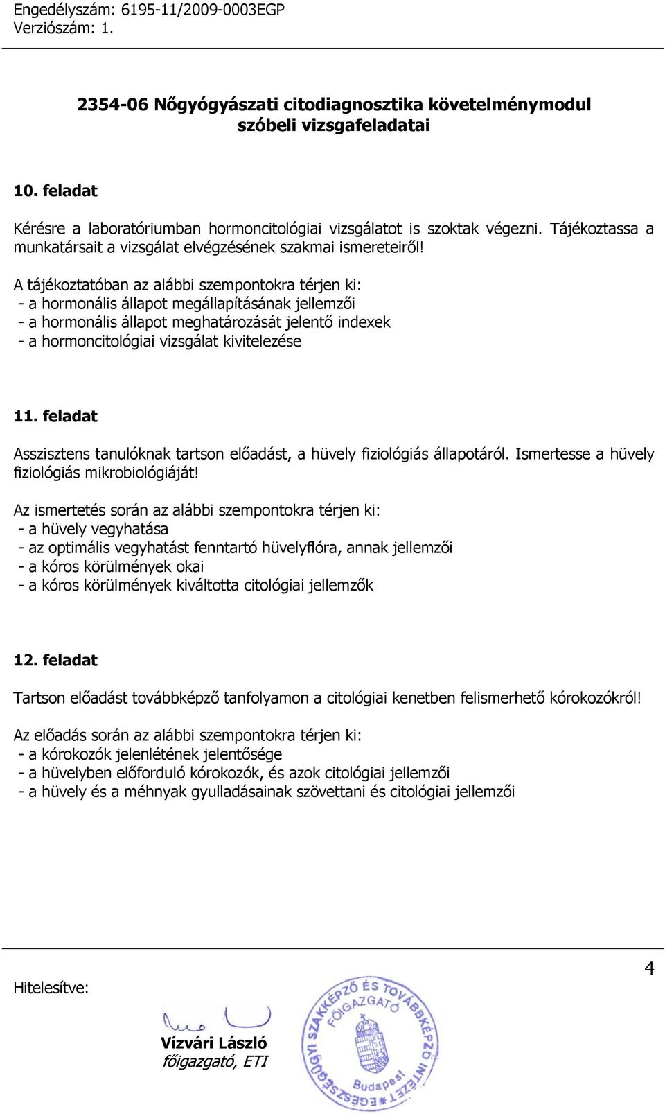 11. feladat Asszisztens tanulóknak tartson előadást, a hüvely fiziológiás állapotáról. Ismertesse a hüvely fiziológiás mikrobiológiáját!