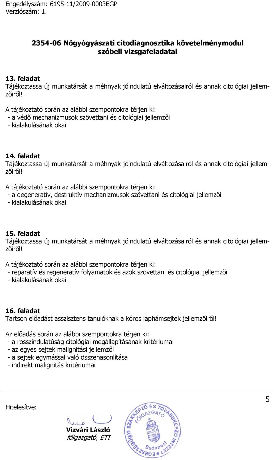 - a degeneratív, destruktív mechanizmusok szövettani és citológiai jellemzői - kialakulásának okai 15.