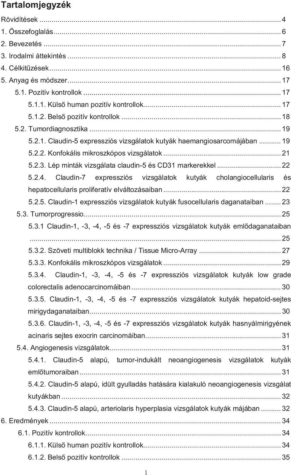 2.3. Lép minták vizsgálata claudin-5 és CD31 markerekkel... 22 5.2.4. Claudin-7 expressziós vizsgálatok kutyák cholangiocellularis és hepatocellularis proliferatív elváltozásaiban... 22 5.2.5. Claudin-1 expressziós vizsgálatok kutyák fusocellularis daganataiban.