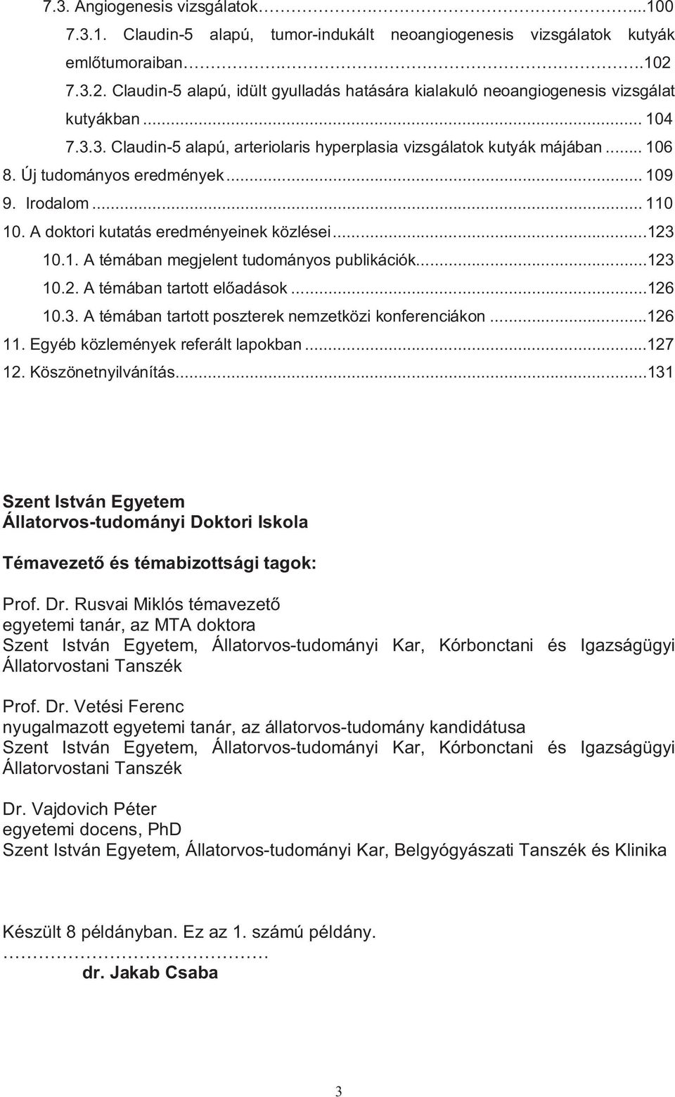 Új tudományos eredmények... 109 9. Irodalom... 110 10. A doktori kutatás eredményeinek közlései...123 10.1. A témában megjelent tudományos publikációk...123 10.2. A témában tartott el adások...126 10.