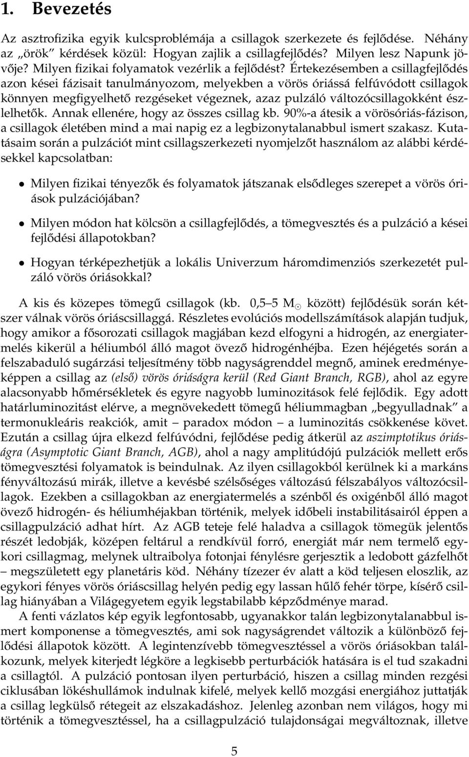 Értekezésemben a csillagfejlődés azon kései fázisait tanulmányozom, melyekben a vörös óriássá felfúvódott csillagok könnyen megfigyelhető rezgéseket végeznek, azaz pulzáló változócsillagokként