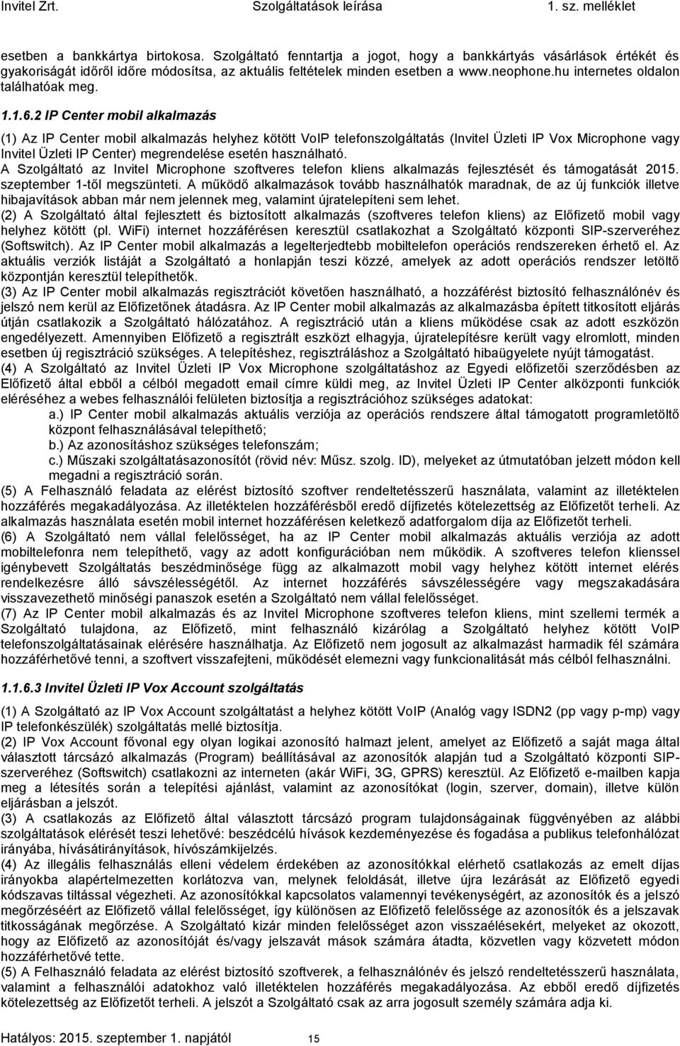 2 IP Center mobil alkalmazás (1) Az IP Center mobil alkalmazás helyhez kötött VoIP telefonszolgáltatás (Invitel Üzleti IP Vox Microphone vagy Invitel Üzleti IP Center) megrendelése esetén használható.