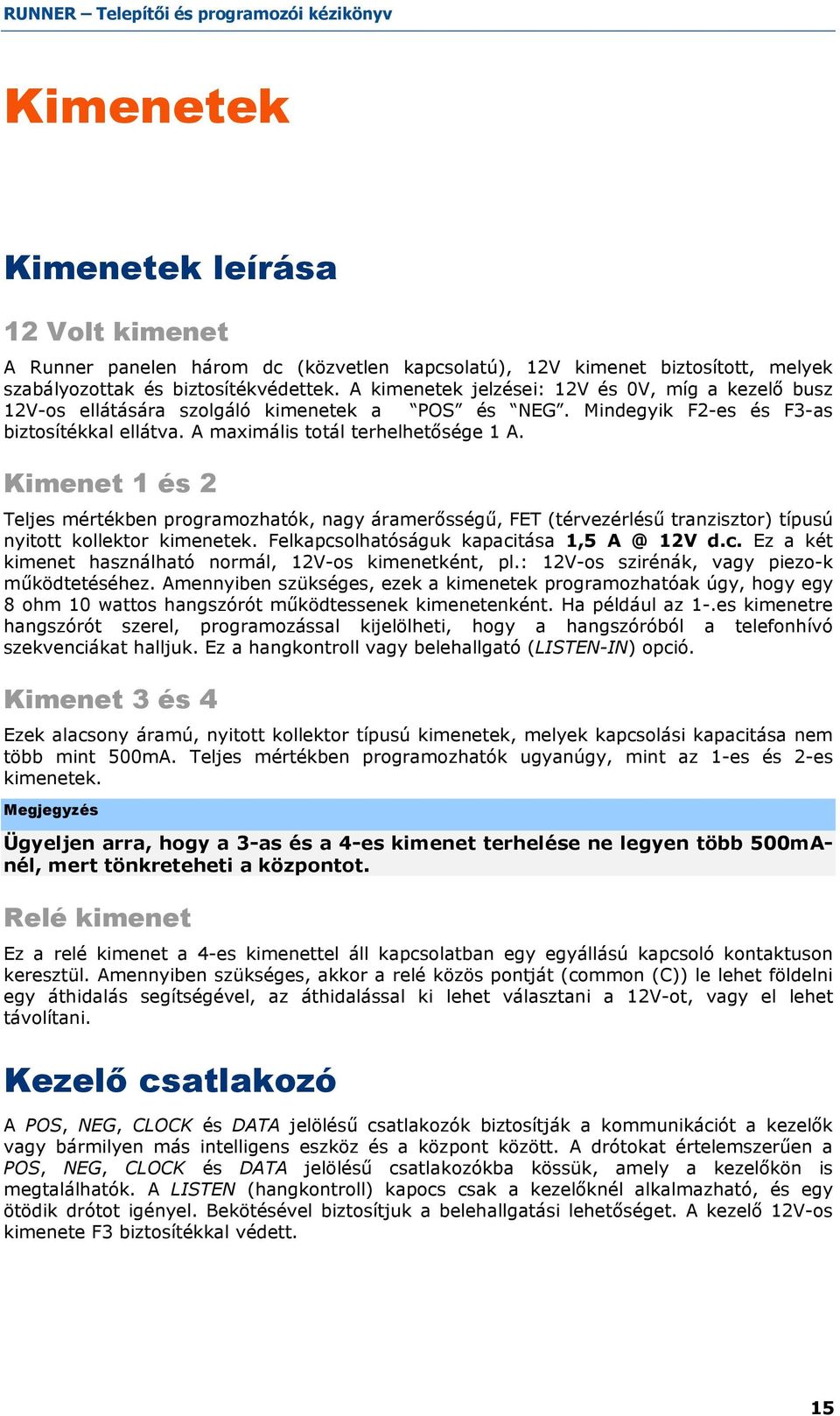 Kimenet 1 és 2 Teljes mértékben programozhatók, nagy áramerısségő, FET (térvezérléső tranzisztor) típusú nyitott kollektor kimenetek. Felkapcs