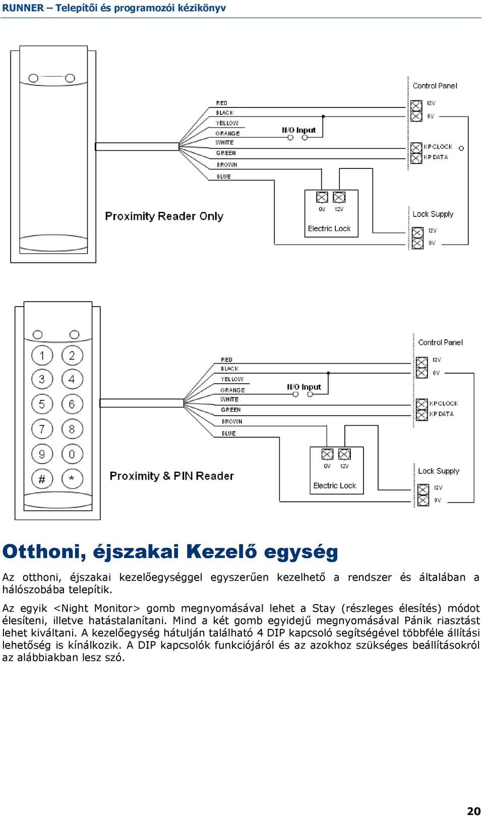 Mind a két gomb egyidejő megnyomásával Pánik riasztást lehet kiváltani.