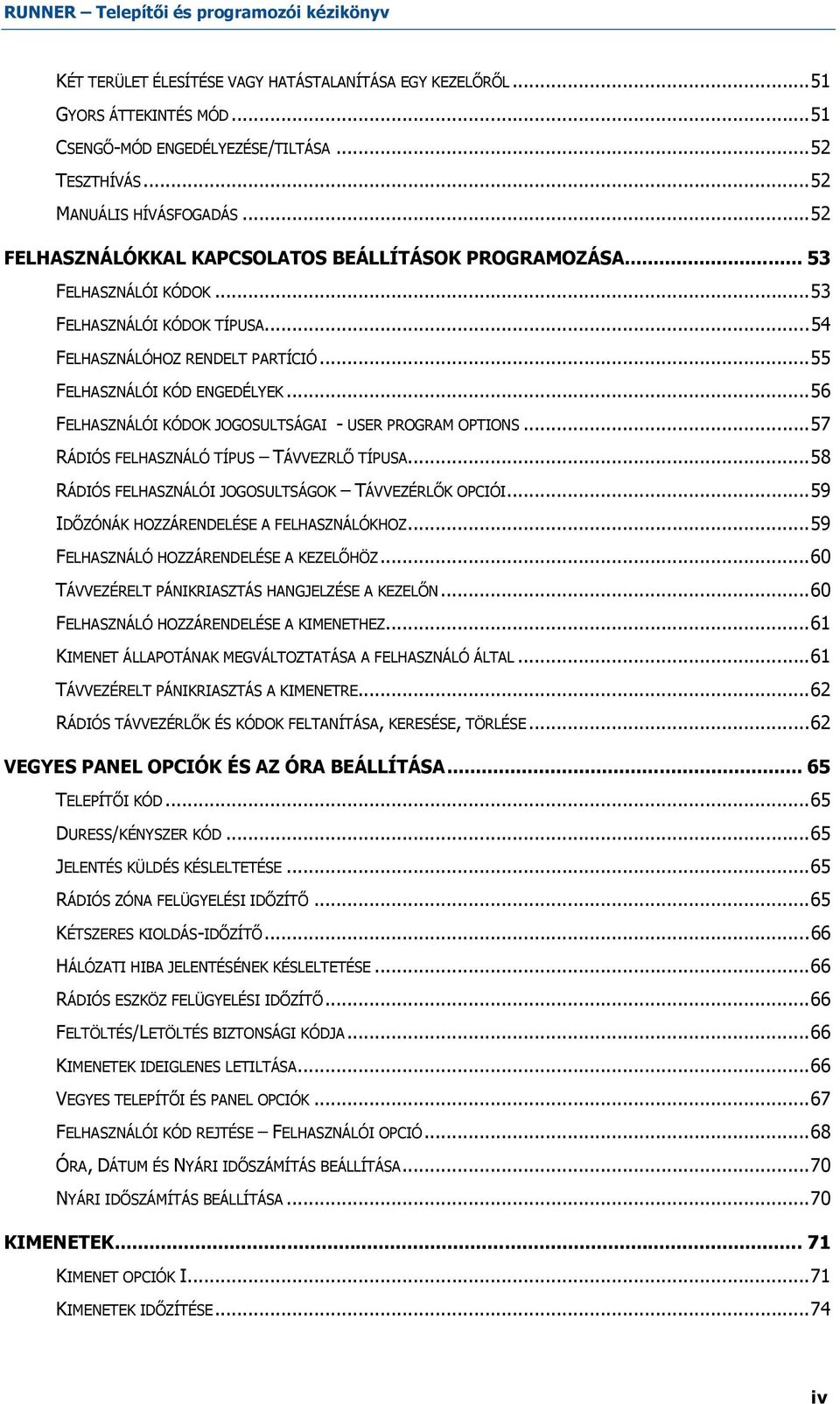 ..56 FELHASZNÁLÓI KÓDOK JOGOSULTSÁGAI - USER PROGRAM OPTIONS...57 RÁDIÓS FELHASZNÁLÓ TÍPUS TÁVVEZRLŐ TÍPUSA...58 RÁDIÓS FELHASZNÁLÓI JOGOSULTSÁGOK TÁVVEZÉRLŐK OPCIÓI.