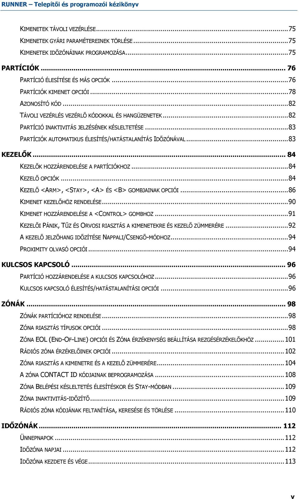 .. 84 KEZELŐK HOZZÁRENDELÉSE A PARTÍCIÓKHOZ...84 KEZELŐ OPCIÓK...84 KEZELŐ <ARM>, <STAY>, <A> ÉS <B> GOMBJAINAK OPCIÓI...86 KIMENET KEZELŐHÖZ RENDELÉSE...90 KIMENET HOZZÁRENDELÉSE A <CONTROL> GOMBHOZ.