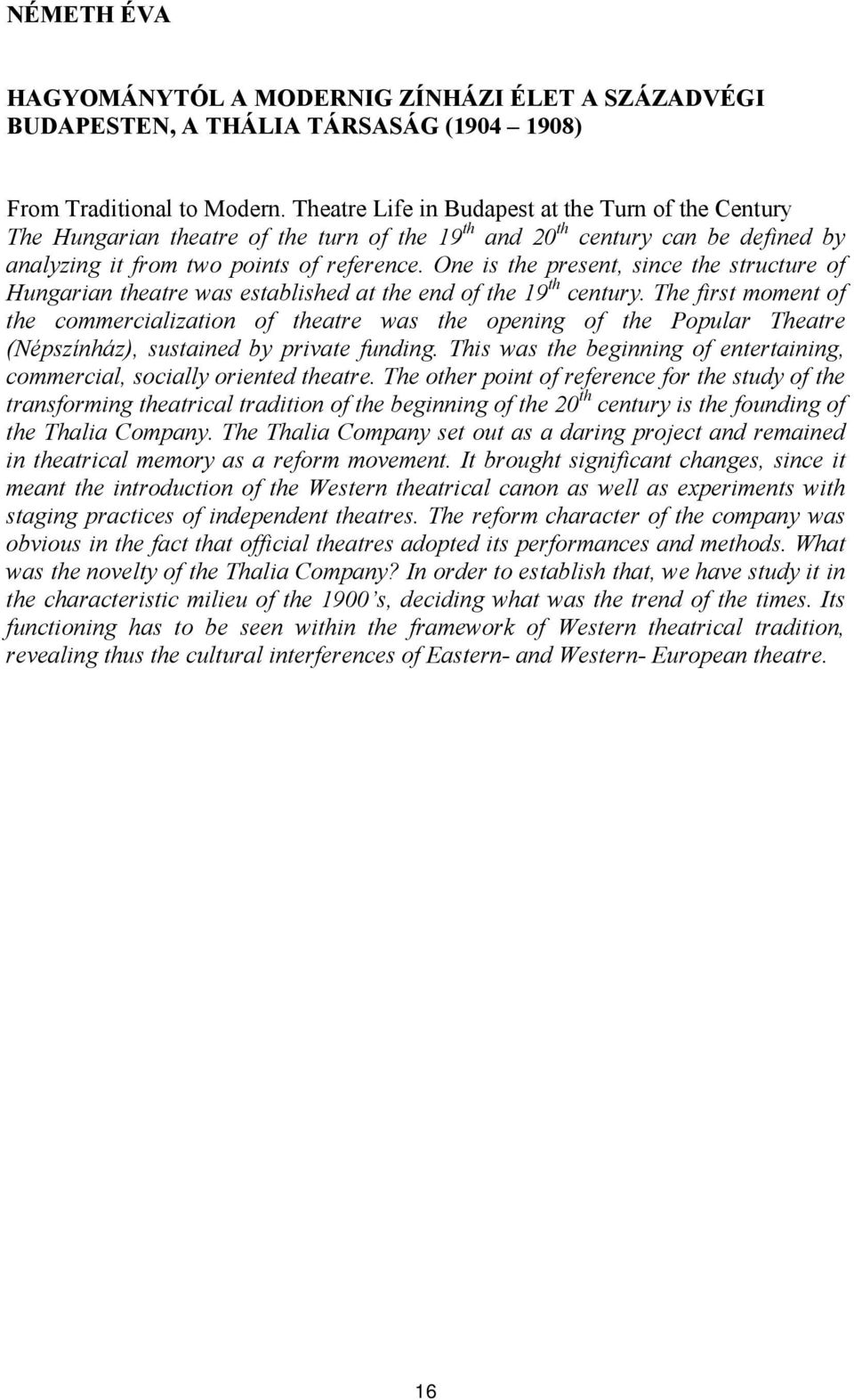 One is the present, since the structure of Hungarian theatre was established at the end of the 19 th century.