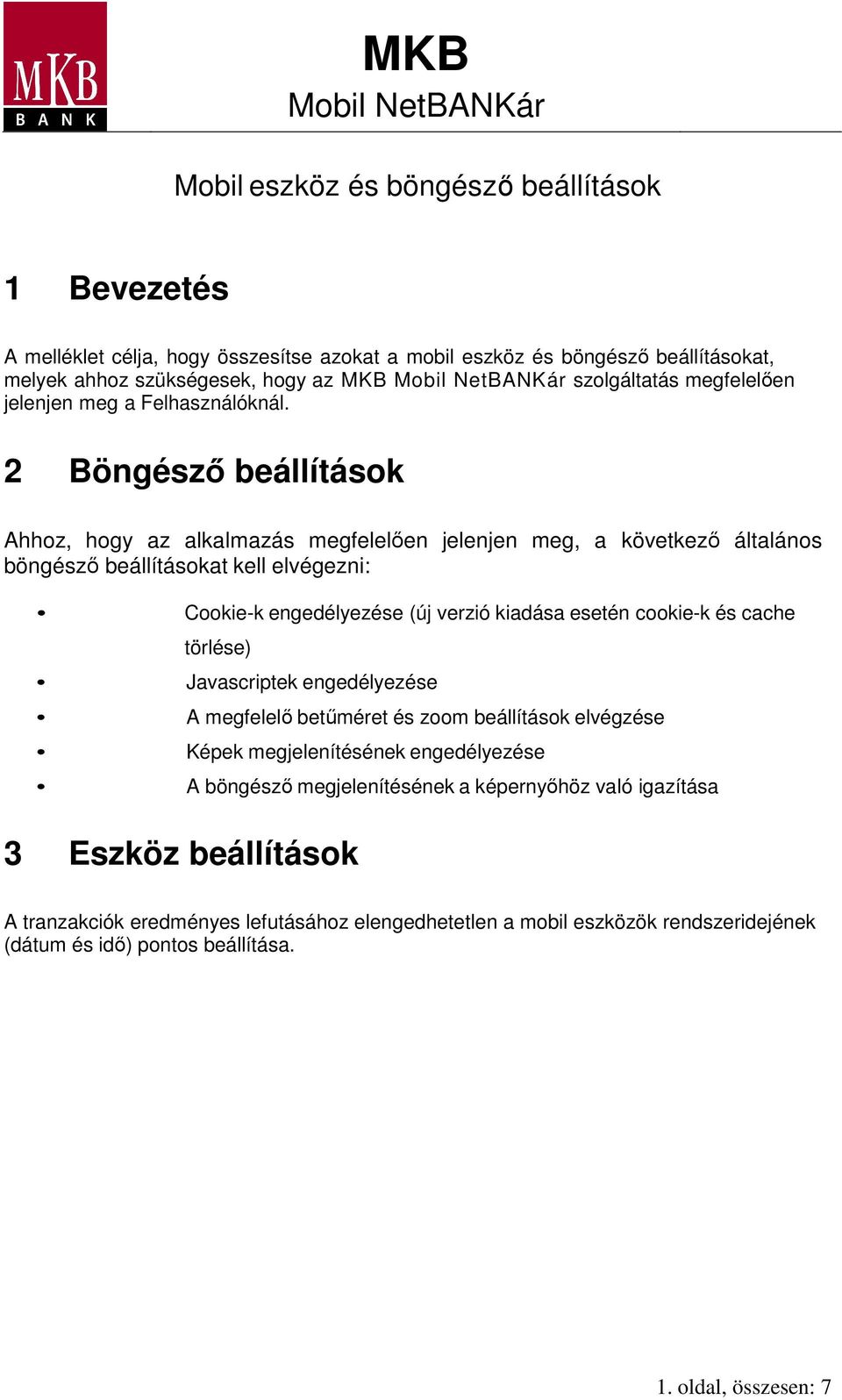 2 Böngészı beállítások Ahhoz, hogy az alkalmazás megfelelıen jelenjen meg, a következı általános böngészı beállításokat kell elvégezni: Cookie-k engedélyezése (új verzió kiadása esetén cookie-k és