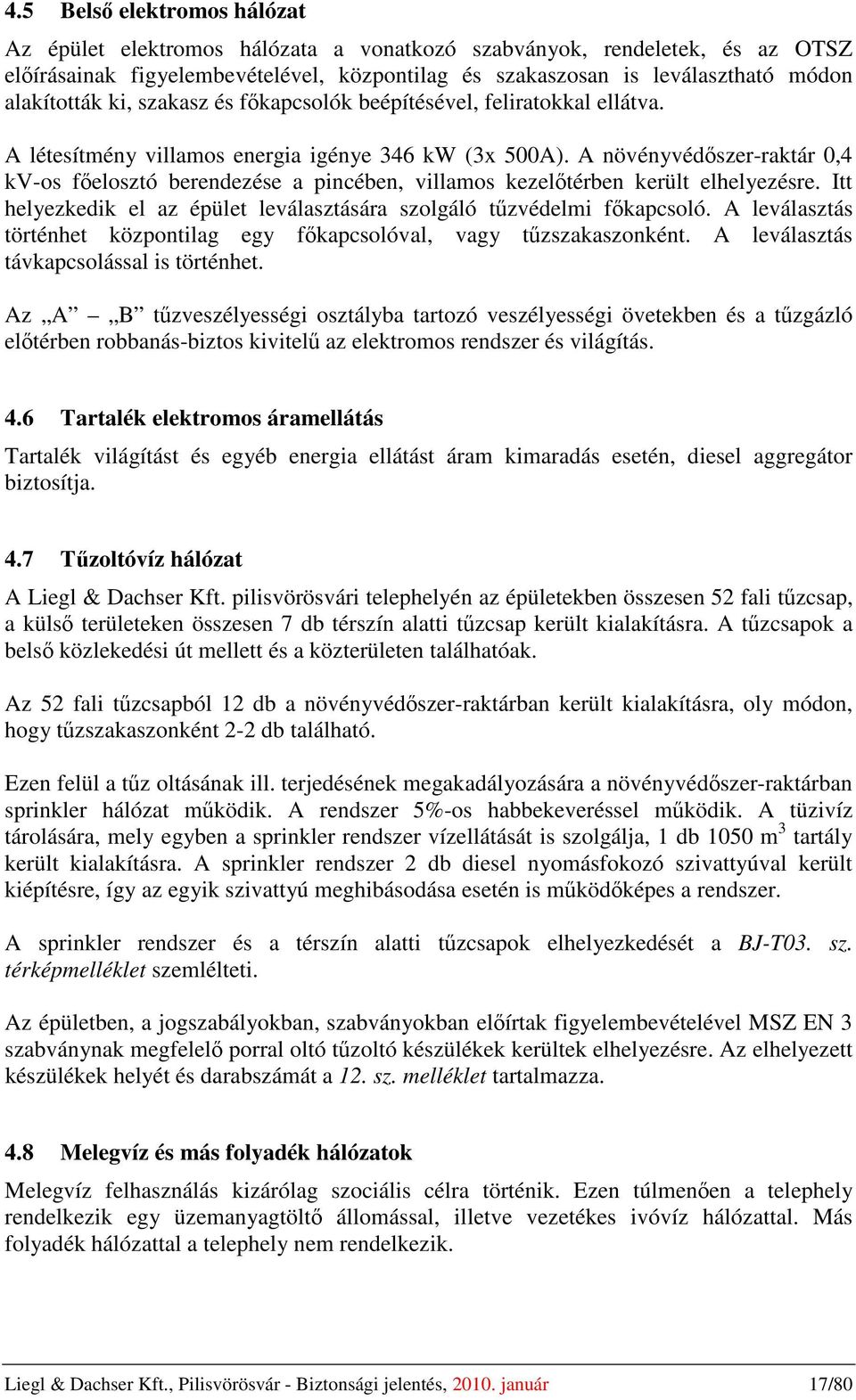 A növényvédőszer-raktár 0,4 kv-os főelosztó berendezése a pincében, villamos kezelőtérben került elhelyezésre. Itt helyezkedik el az épület leválasztására szolgáló tűzvédelmi főkapcsoló.