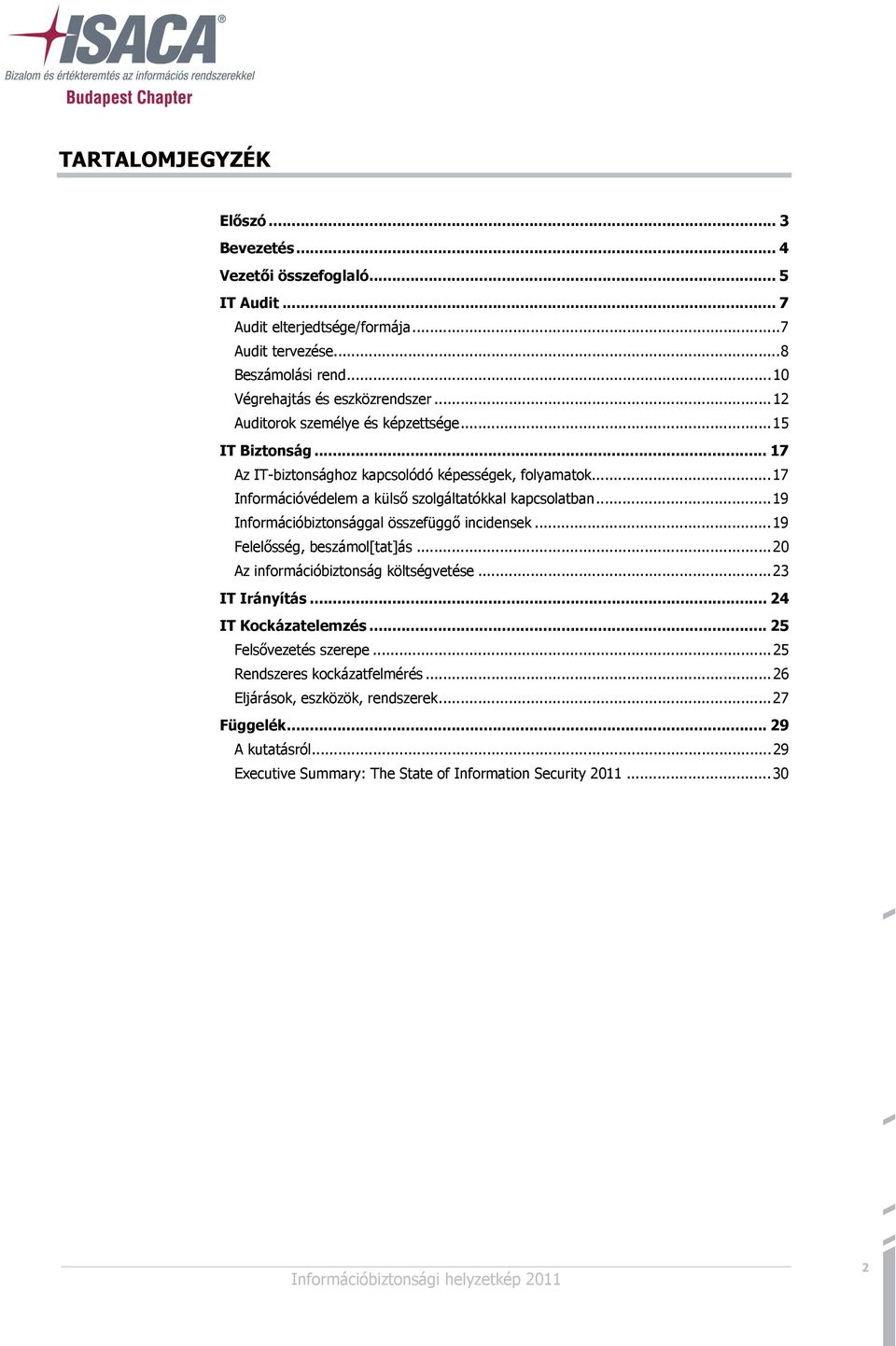 .. 17 Információvédelem a külső szolgáltatókkal kapcsolatban... 19 Információbiztonsággal összefüggő incidensek... 19 Felelősség, beszámol[tat]ás... 20 Az információbiztonság költségvetése.