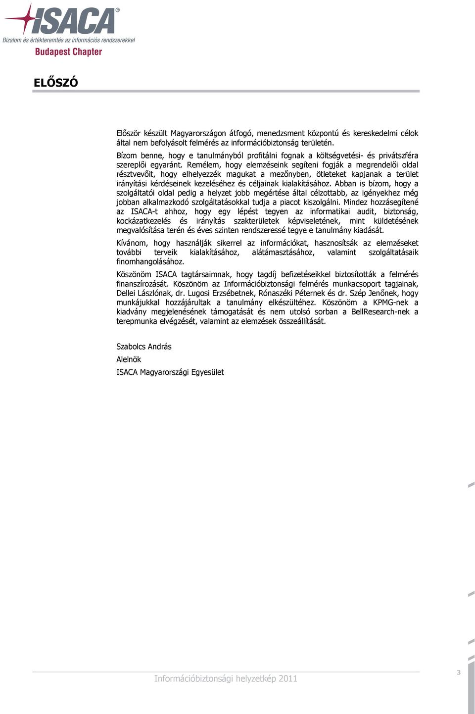 Remélem, hogy elemzéseink segíteni fogják a megrendelői oldal résztvevőit, hogy elhelyezzék magukat a mezőnyben, ötleteket kapjanak a terület irányítási kérdéseinek kezeléséhez és céljainak