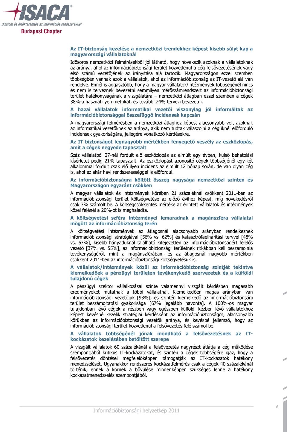 Magyarországon ezzel szemben többségben vannak azok a vállalatok, ahol az információbiztonság az IT-vezető alá van rendelve.