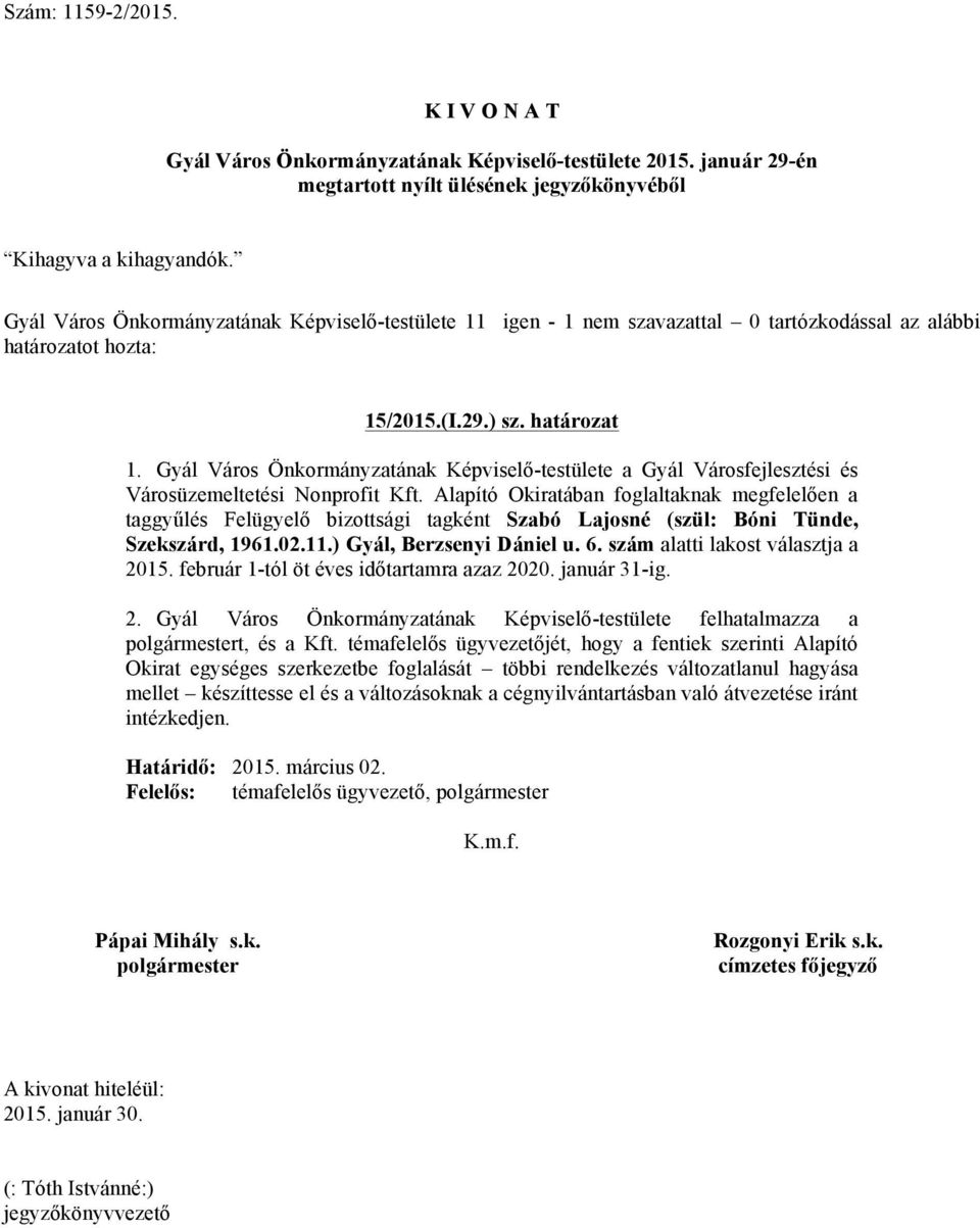 Alapító Okiratában foglaltaknak megfelelően a taggyűlés Felügyelő bizottsági tagként Szabó Lajosné (szül: Bóni Tünde, Szekszárd, 1961.02.11.) Gyál, Berzsenyi Dániel u. 6.