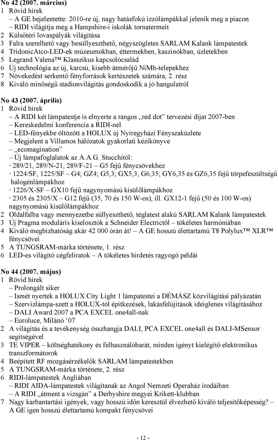vagy besüllyeszthető, négyszögletes SARLAM Kalank lámpatestek 4 TridonicAtco-LED-ek múzeumokban, éttermekben, kaszinókban, üzletekben 5 Legrand Valena Klasszikus kapcsolócsalád 6 Új technológia az