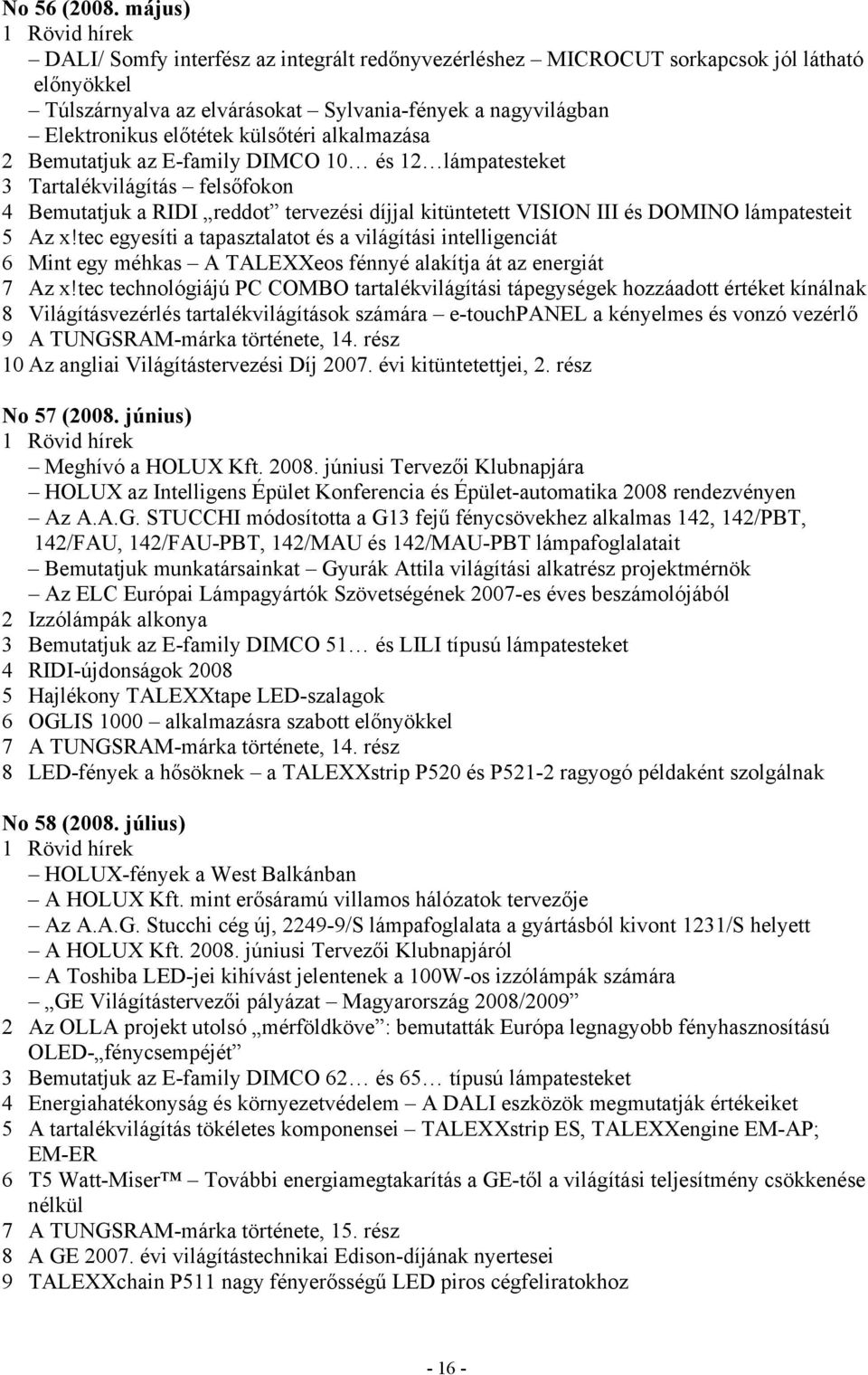 alkalmazása 2 Bemutatjuk az E-family DIMCO 10 és 12 lámpatesteket 3 Tartalékvilágítás felsőfokon 4 Bemutatjuk a RIDI reddot tervezési díjjal kitüntetett VISION III és DOMINO lámpatesteit 5 Az x!