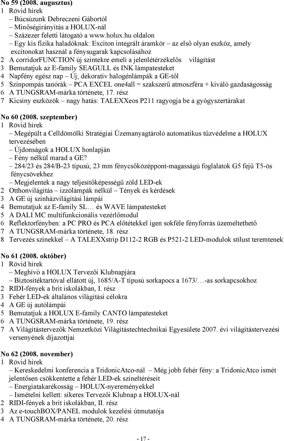 világítást 3 Bemutatjuk az E-family SEAGULL és INK lámpatesteket 4 Napfény egész nap Új, dekoratív halogénlámpák a GE-től 5 Színpompás tanórák PCA EXCEL one4all = szakszerű atmoszféra + kiváló