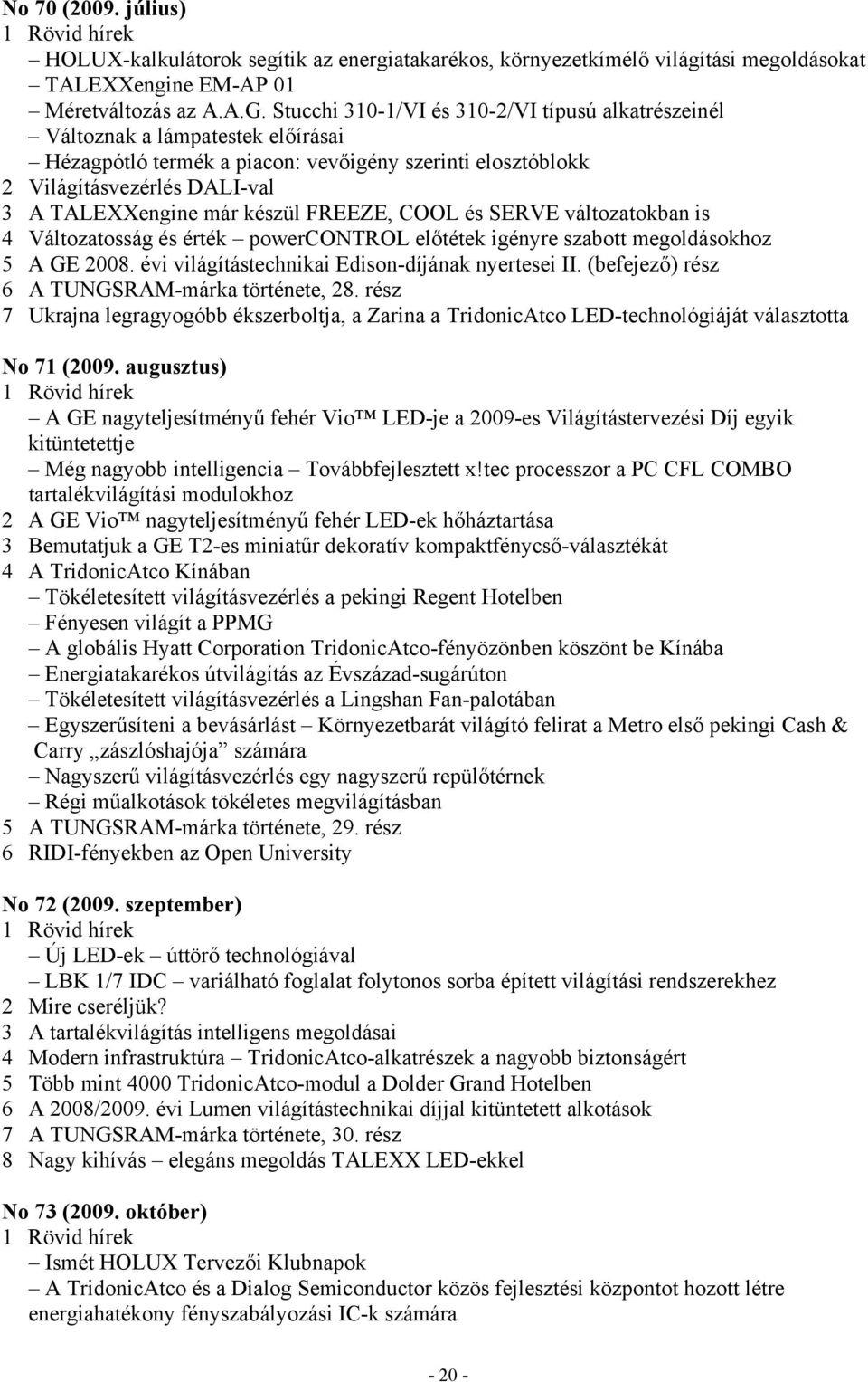 készül FREEZE, COOL és SERVE változatokban is 4 Változatosság és érték powercontrol előtétek igényre szabott megoldásokhoz 5 A GE 2008. évi világítástechnikai Edison-díjának nyertesei II.