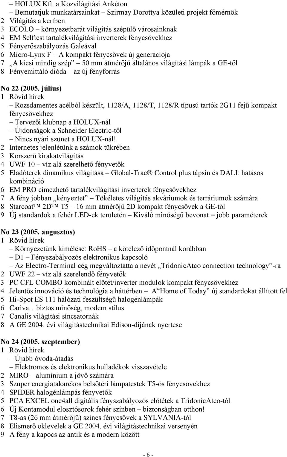 tartalékvilágítási inverterek fénycsövekhez 5 Fényerőszabályozás Galeával 6 Micro-Lynx F A kompakt fénycsövek új generációja 7 A kicsi mindig szép 50 mm átmérőjű általános világítási lámpák a GE-től