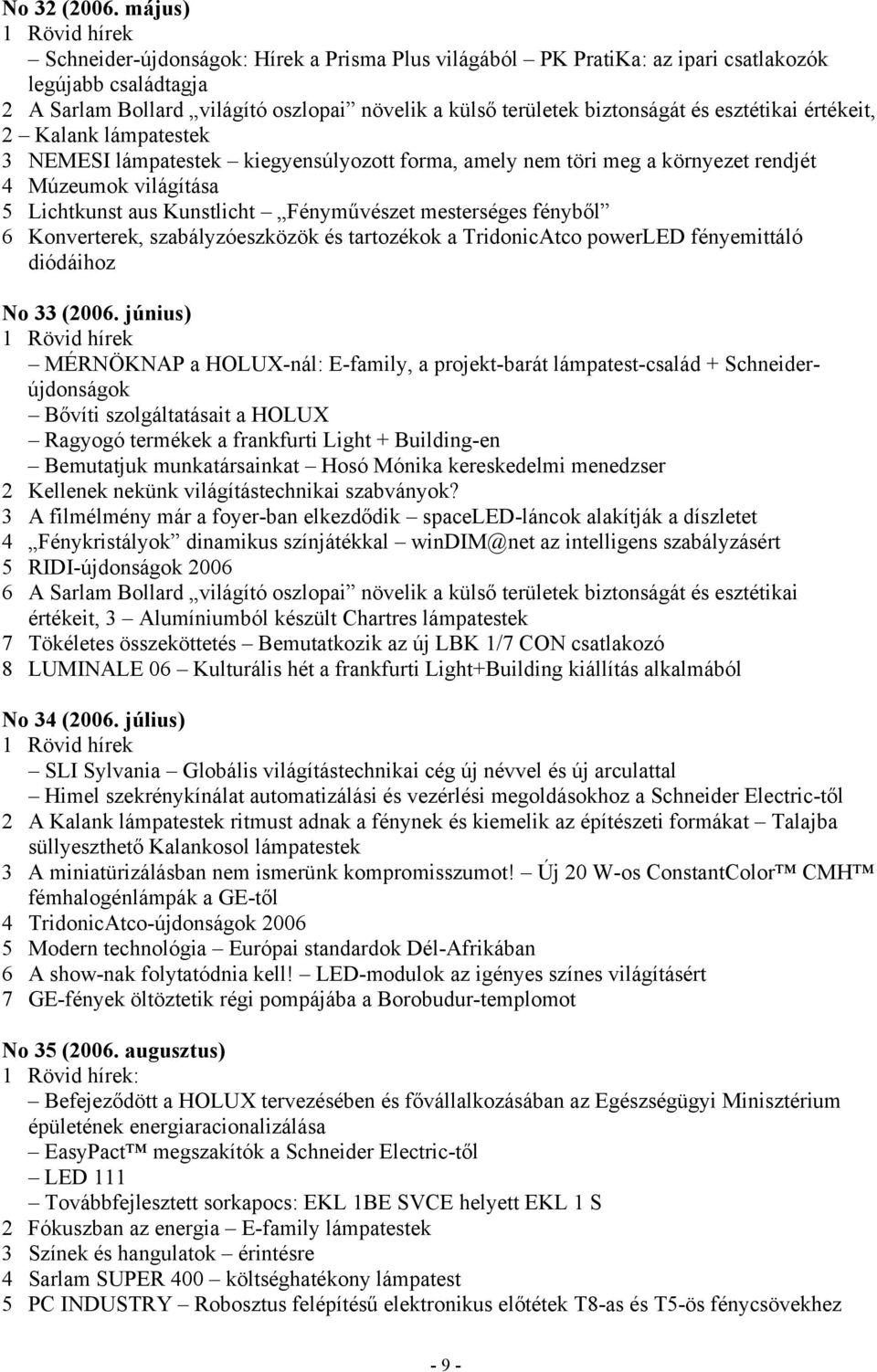 esztétikai értékeit, 2 Kalank lámpatestek 3 NEMESI lámpatestek kiegyensúlyozott forma, amely nem töri meg a környezet rendjét 4 Múzeumok világítása 5 Lichtkunst aus Kunstlicht Fényművészet