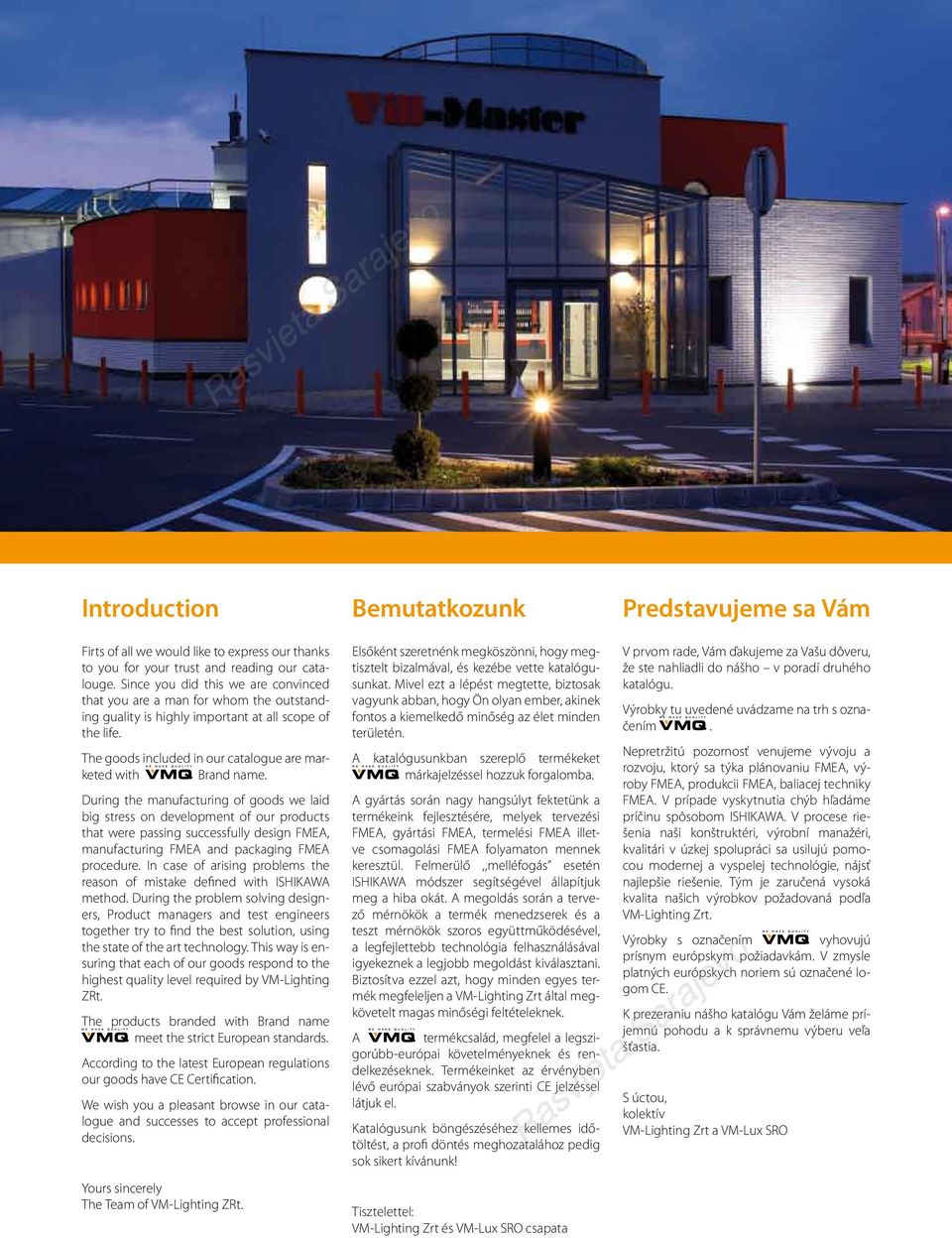 During the manufacturing of goods we laid big stress on development of our products that were passing successfully design FMEA, manufacturing FMEA and packaging FMEA procedure.