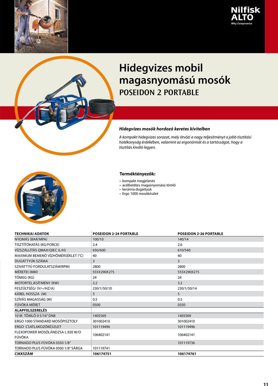 Terméktényezők: kompakt megjelenés acélbetétes magasnyomású tömlő kerámia dugattyúk Ergo 1000 mosókészlet TECHNIKAI ADATOK POSEIDON 2-24 PORTABLE POSEIDON 2-26 PORTABLE NYOMÁS (BAR/MPA) 100/10 140/14