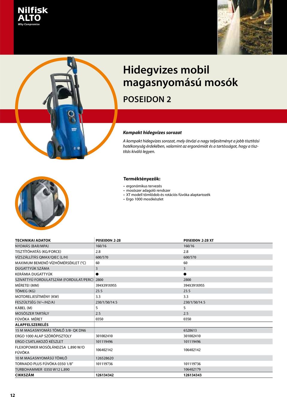 Terméktényezők: ergonómikus tervezés mosószer adagoló rendszer XT modell tömlődob és rotációs fúvóka alaptartozék Ergo 1000 mosókészlet TECHNIKAI ADATOK POSEIDON 2-28 POSEIDON 2-28 XT NYOMÁS