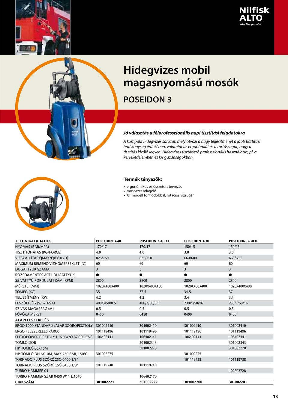 Termék tényezők: ergonómikus és összetett tervezés mosószer adagoló XT modell tömlődobbal, rotációs vízsugár TECHNIKAI ADATOK POSEIDON 3-40 POSEIDON 3-40 XT POSEIDON 3-30 POSEIDON 3-30 XT NYOMÁS