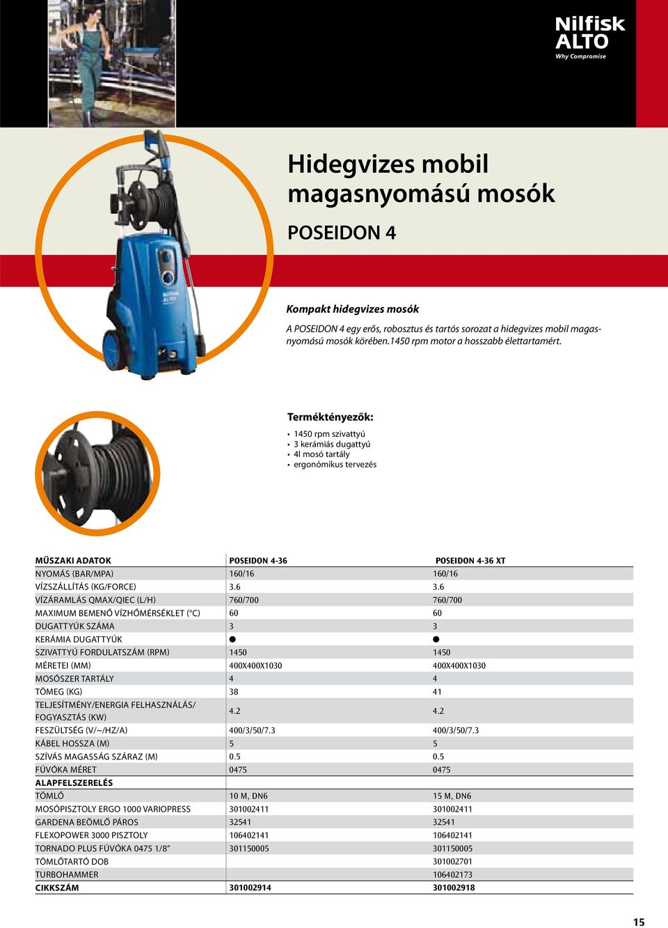 Terméktényezők: 1450 rpm szivattyú 3 kerámiás dugattyú 4l mosó tartály ergonómikus tervezés MŰSZAKI ADATOK POSEIDON 4-36 POSEIDON 4-36 XT NYOMÁS (BAR/MPA) 160/16 160/16 VÍZSZÁLLÍTÁS (KG/FORCE) 3.6 3.