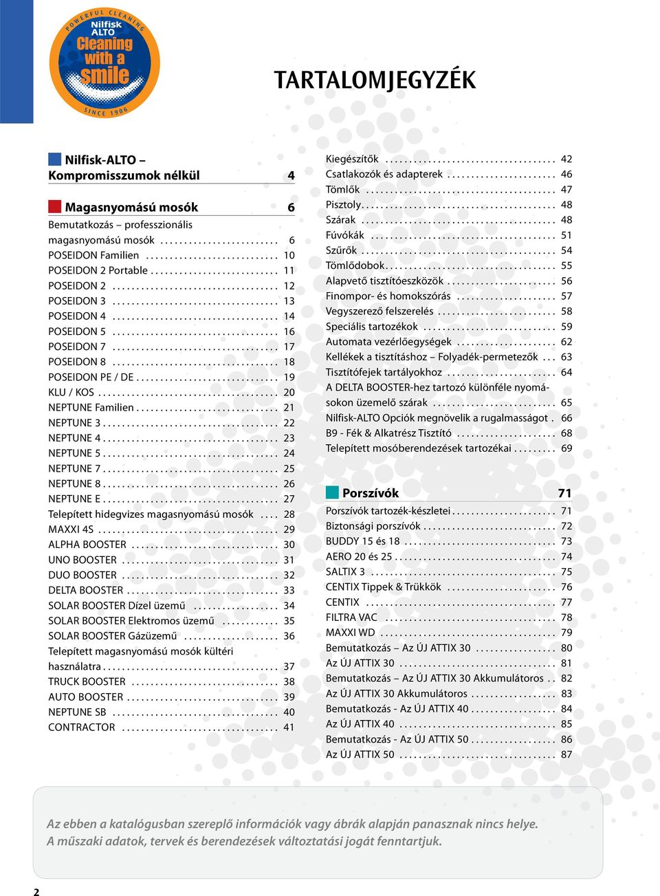 ... 23 NEPTUNE 5.... 24 NEPTUNE 7.... 25 NEPTUNE 8.... 26 NEPTUNE E.... 27 Telepített hidegvizes magasnyomású mosók... 28 MAXXI 4S... 29 ALPHA BOOSTER... 30 UNO BOOSTER... 31 DUO BOOSTER.